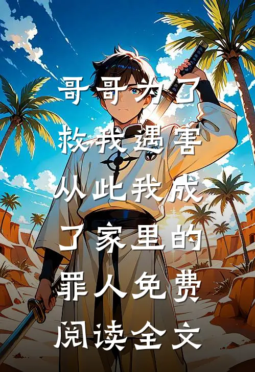 哥哥为了救我遇害，从此我成了家里的罪人免费阅读全文