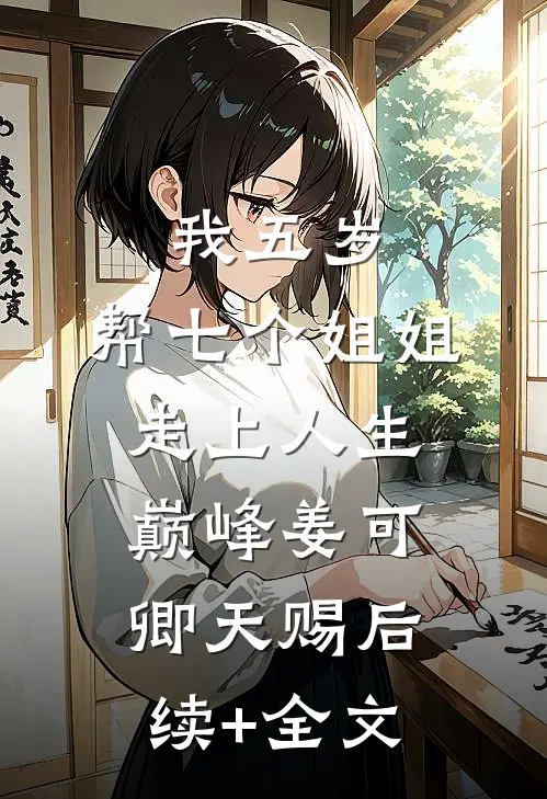 我五岁，帮七个姐姐走上人生巅峰姜可卿天赐后续+全文