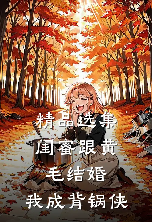 精品选集闺蜜跟黄毛结婚，我成背锅侠