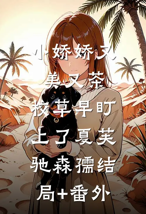 小娇娇又美又茶，校草早盯上了夏芙驰森孺结局+番外