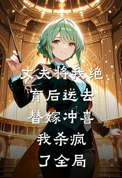 丈夫将我绝育后送去替嫁冲喜，我杀疯了全局