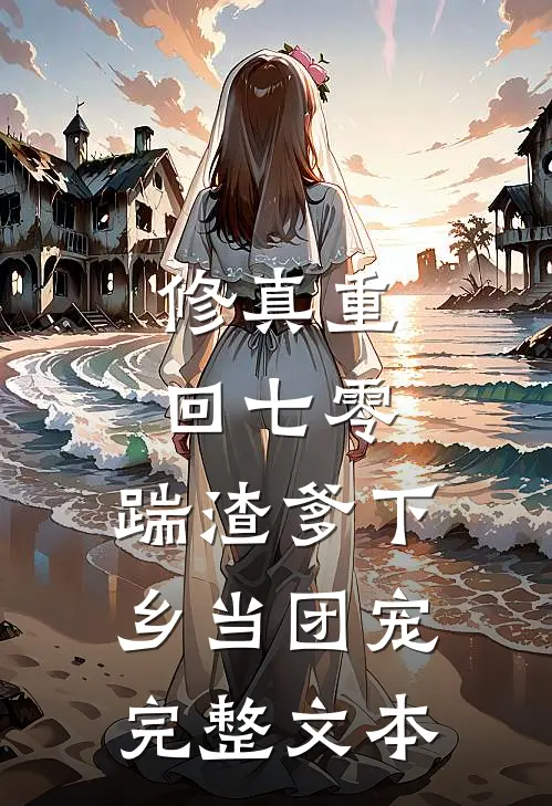 修真重回七零，踹渣爹下乡当团宠完整文本