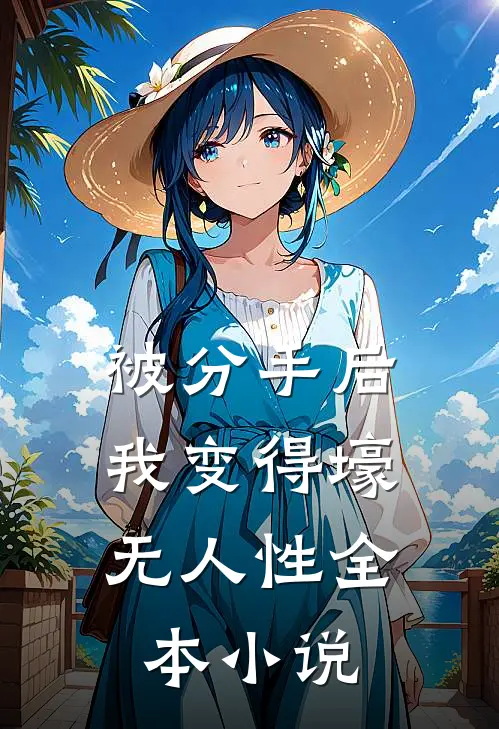 被分手后，我变得壕无人性全本小说