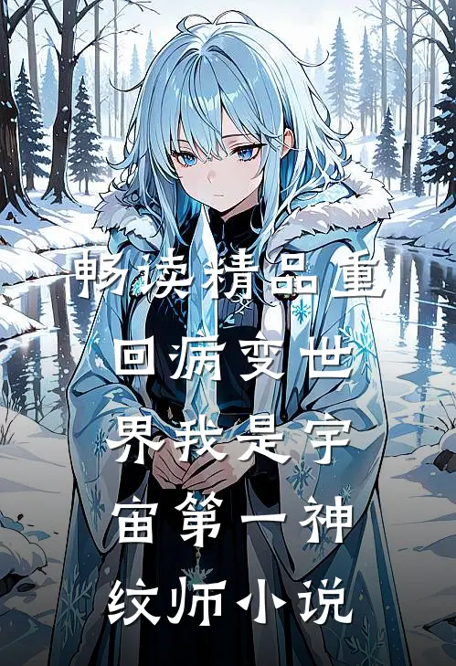 畅读精品重回病变世界我是宇宙第一神纹师小说