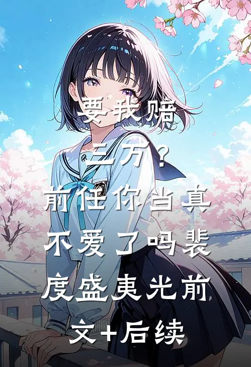 要我赔三万？前任你当真不爱了吗裴度盛夷光前文+后续