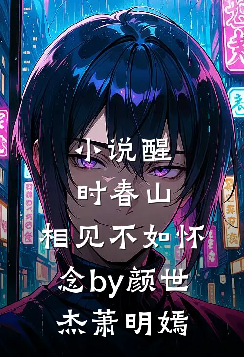 小说醒时春山，相见不如怀念by颜世杰萧明嫣