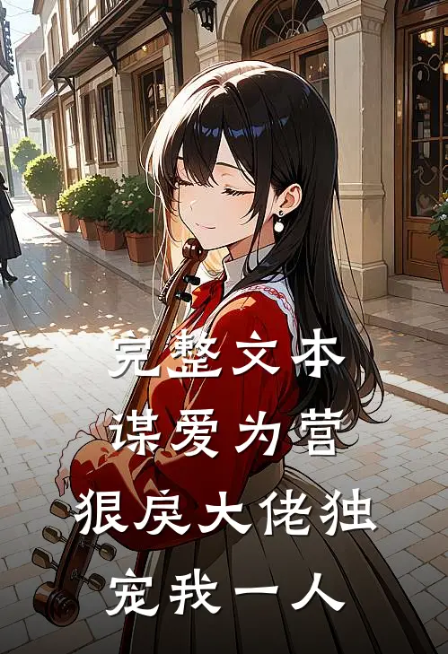 完整文本谋爱为营：狠戾大佬独宠我一人