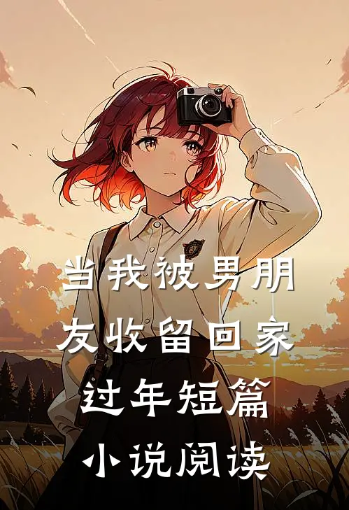 当我被男朋友收留回家过年短篇小说阅读