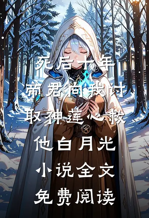死后十年，帝君向我讨取神莲心救他白月光小说全文免费阅读