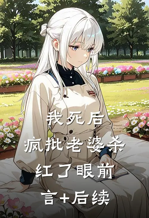 我死后，疯批老婆杀红了眼前言+后续