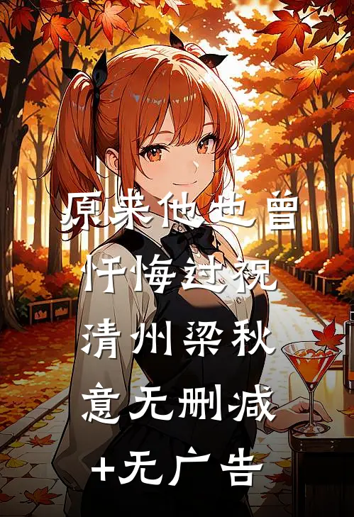 原来他也曾忏悔过祝清州梁秋意无删减+无广告