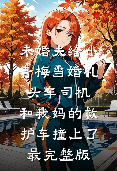 未婚夫给小青梅当婚礼头车司机，和我妈的救护车撞上了最完整版