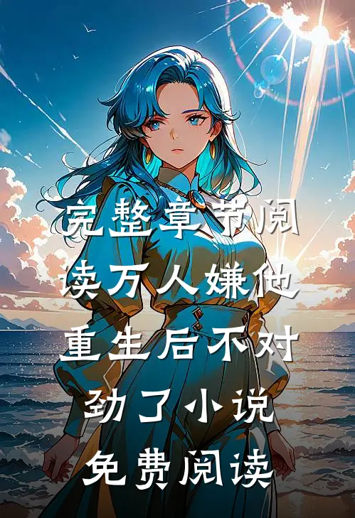 完整章节阅读万人嫌他重生后不对劲了小说免费阅读