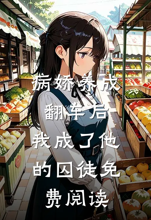 病娇养成翻车后，我成了他的囚徒免费阅读