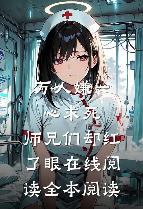 万人嫌一心求死，师兄们却红了眼在线阅读全本阅读