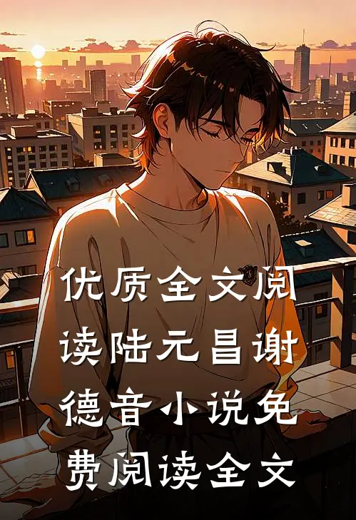 优质全文阅读陆元昌谢德音小说免费阅读全文