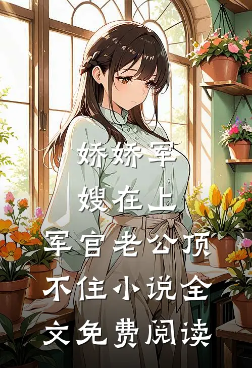 娇娇军嫂在上，军官老公顶不住小说全文免费阅读