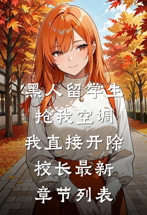 黑人留学生抢我空调，我直接开除校长最新章节列表