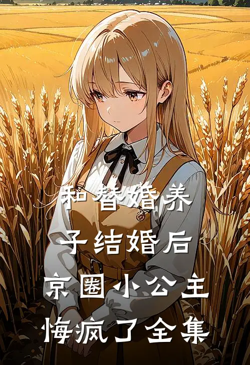 和替婚养子结婚后，京圈小公主悔疯了全集