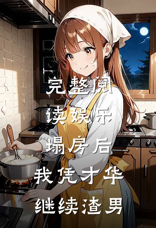 完整阅读娱乐：塌房后，我凭才华继续渣男