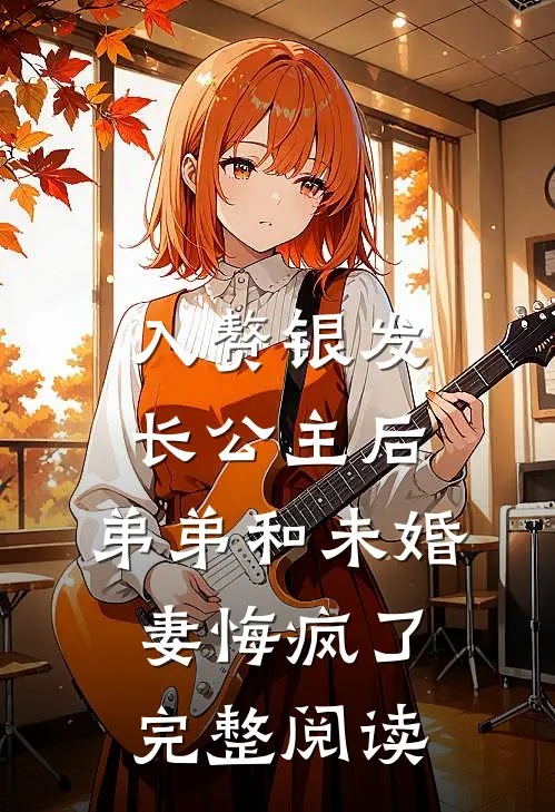 入赘银发长公主后，弟弟和未婚妻悔疯了完整阅读