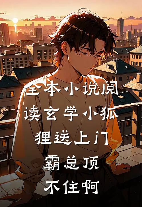 全本小说阅读玄学小狐狸送上门，霸总顶不住啊