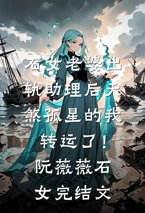 石女老婆出轨助理后天煞孤星的我转运了！阮薇薇石女完结文