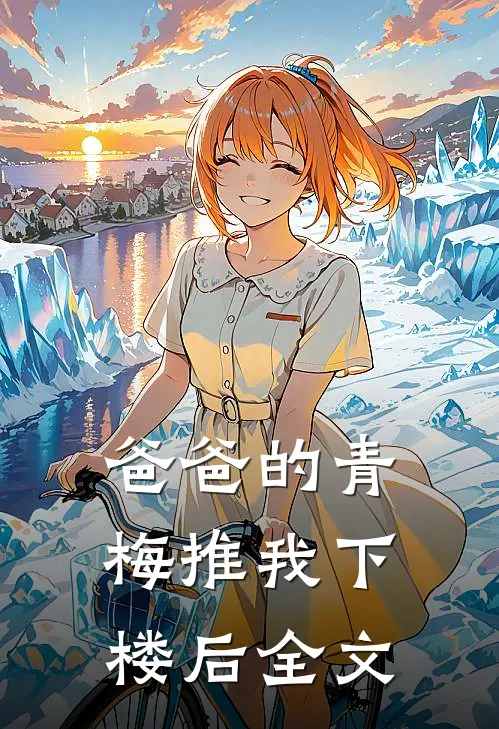 爸爸的青梅推我下楼后全文