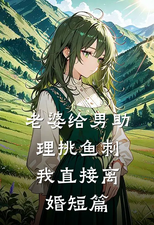 老婆给男助理挑鱼刺，我直接离婚短篇