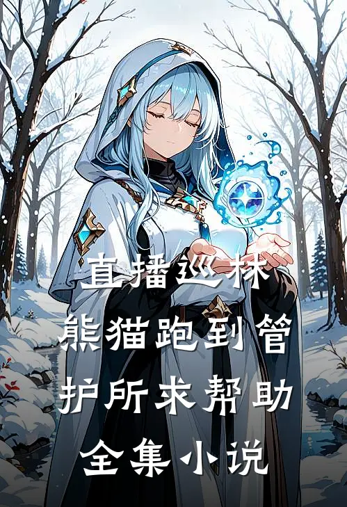 直播巡林：熊猫跑到管护所求帮助全集小说