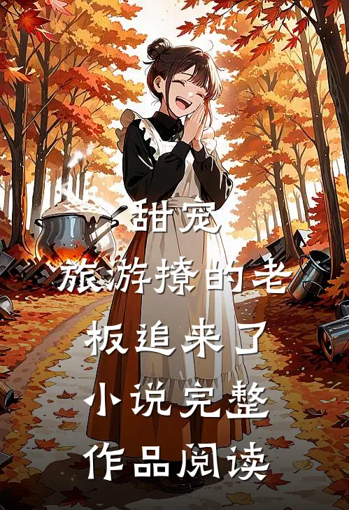 甜宠:旅游撩的老板追来了小说完整作品阅读