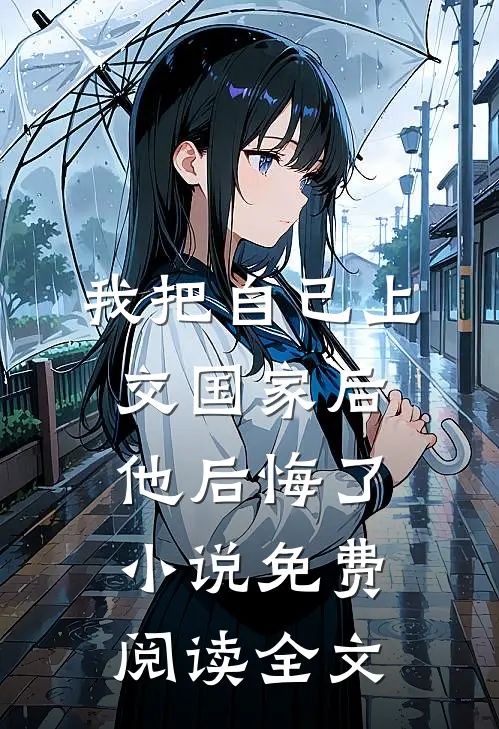 我把自己上交国家后，他后悔了小说免费阅读全文