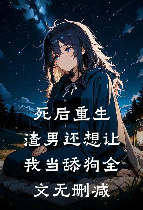 死后重生，渣男还想让我当舔狗全文无删减