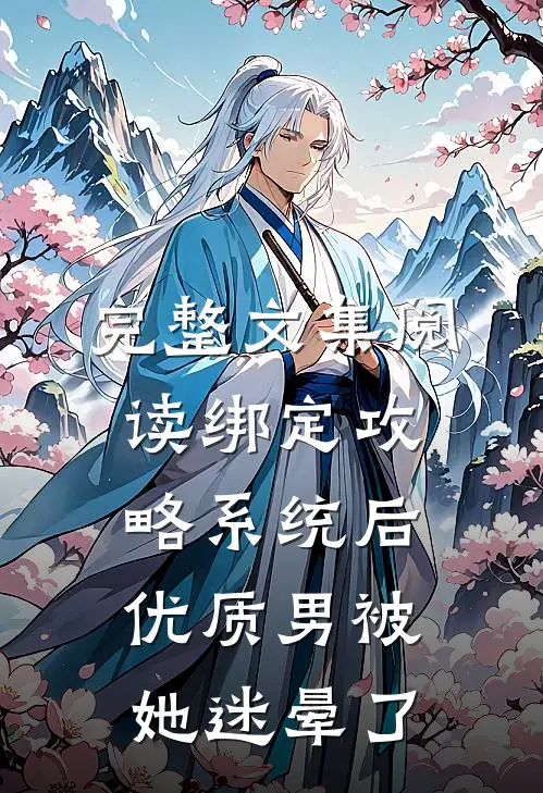 完整文集阅读绑定攻略系统后，优质男被她迷晕了