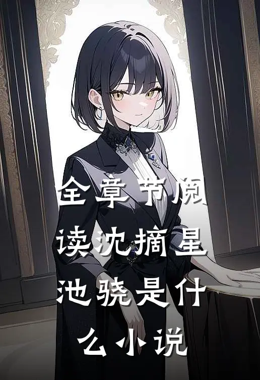 全章节阅读沈摘星池骁是什么小说