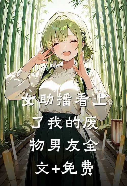 女助播看上了我的废物男友全文+免费
