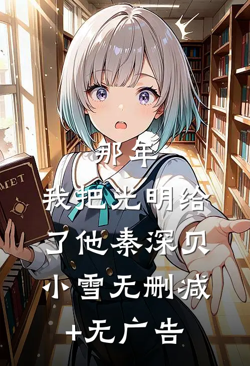 那年，我把光明给了他秦深贝小雪无删减+无广告