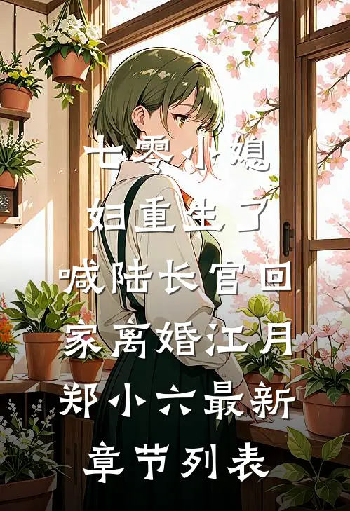 七零小媳妇重生了，喊陆长官回家离婚江月郑小六最新章节列表