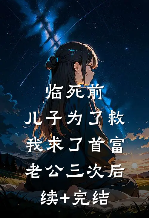 临死前，儿子为了救我求了首富老公三次后续+完结