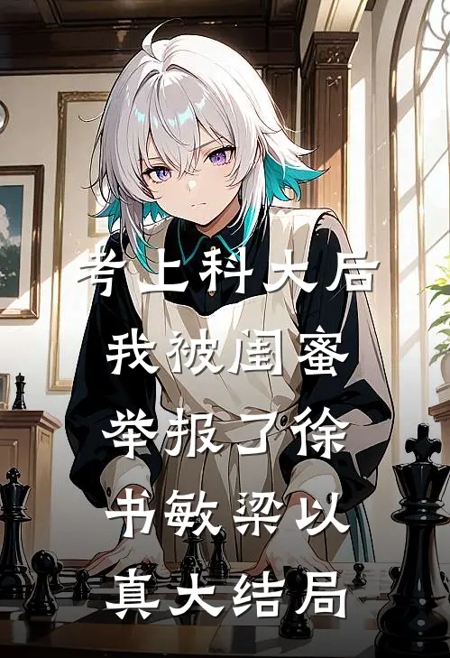 考上科大后，我被闺蜜举报了徐书敏梁以真大结局