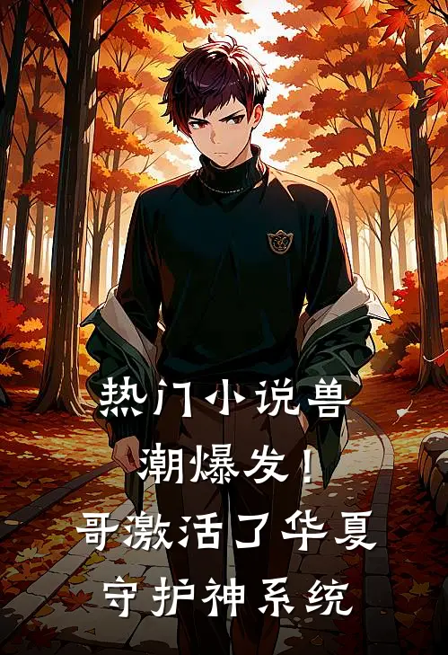 热门小说兽潮爆发！哥激活了华夏守护神系统