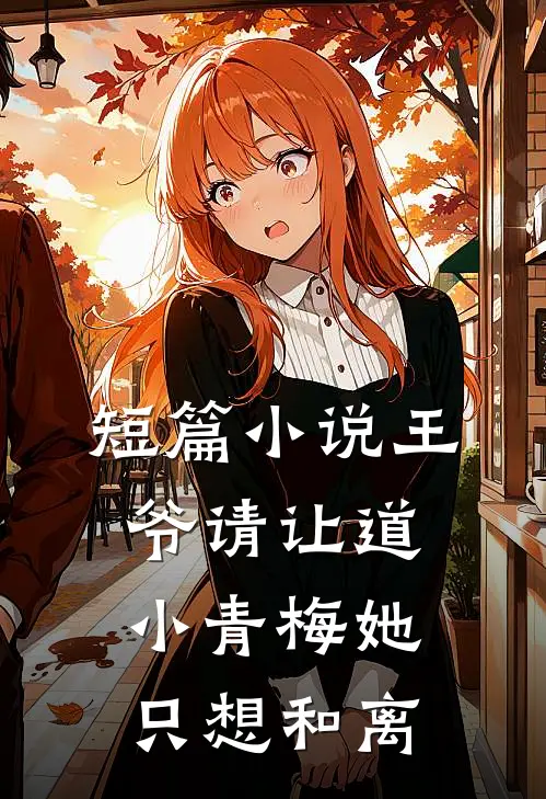 短篇小说王爷请让道，小青梅她只想和离