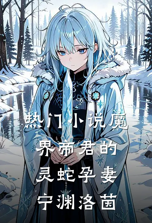 热门小说魔界帝君的灵蛇孕妻宁渊洛茵