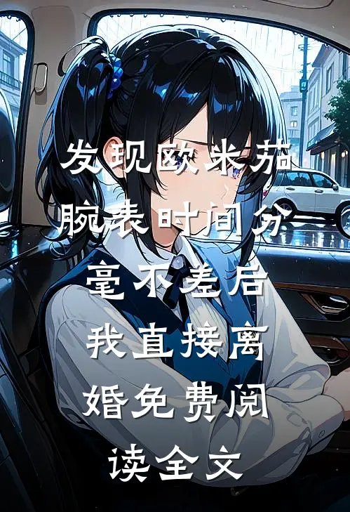 发现欧米茄腕表时间分毫不差后，我直接离婚免费阅读全文