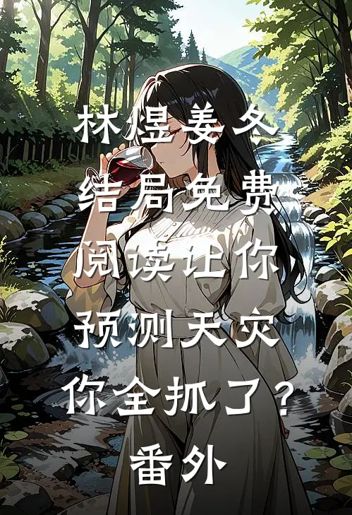林煜姜冬结局免费阅读让你预测天灾，你全抓了？番外