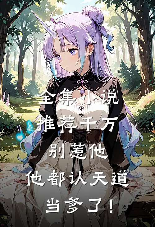 全集小说推荐千万别惹他，他都认天道当爹了！