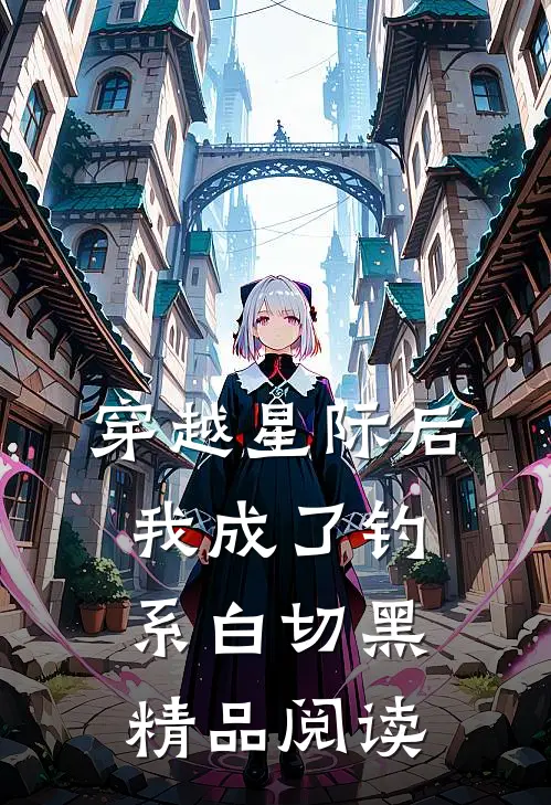 穿越星际后我成了钓系白切黑精品阅读
