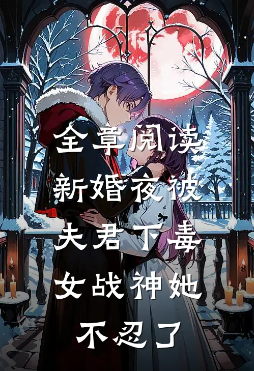 全章阅读新婚夜被夫君下毒，女战神她不忍了