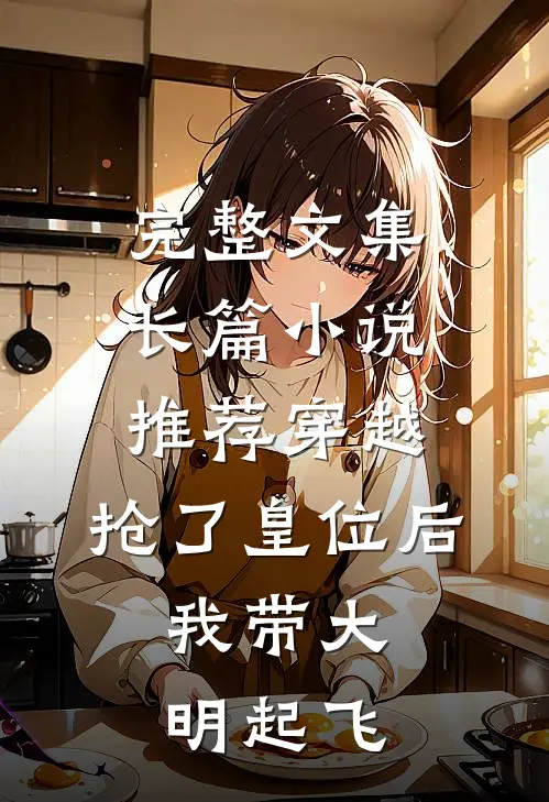 完整文集长篇小说推荐穿越：抢了皇位后，我带大明起飞