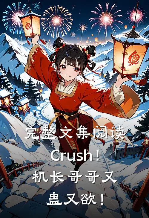 完整文集阅读Crush！机长哥哥又蛊又欲！